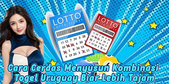 Cara Cerdas Menyusun Kombinasi Togel Uruguay Biar Lebih Tajam
