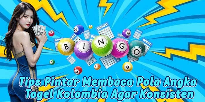 Tips Pintar Membaca Pola Angka Togel Kolombia Agar Konsisten